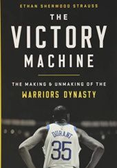 Okładka książki The Victory Machine: The Making and Unmaking of the Warriors Dynasty Ethan Sherwood Strauss