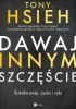 Okładka książki Dawaj innym szczęście - Ścieżka pasji zysku i celu Tony Hsieh