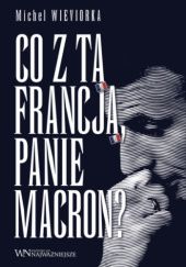 Okładka książki Co z tą Francją, Panie Macron? Michel Wieviorka