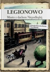 Okładka książki Legionowo. Miasto z duchem Niepodległej. Paweł Błoński, Agnieszka Ostrowska-Błońska