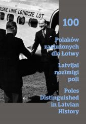 Okładka książki 100 Polaków zasłużonych dla Łotwy. 100 Latvijai nozīmīgi poļi. 100 Poles Distinguished in Latvian History praca zbiorowa