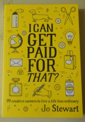 Okładka książki I Can Get Paid for That?: 99 Creative Careers to Live a Life Less Ordinary Jo Stewart