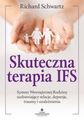 Okładka książki Skuteczna terapia IFS. System Wewnętrznej Rodziny uzdrawiający relacje, depresje, traumy i uzależnienia Richard C. Schwartz
