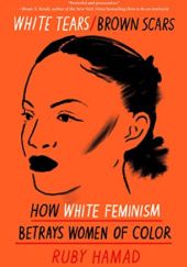 Okładka książki White Tears/Brown Scars: How White Feminism Betrays Women of Color Ruby Hamad