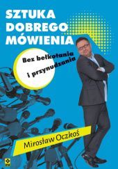 Okładka książki Sztuka dobrego mówienia bez bełkotania i przynudzania Mirosław Oczkoś