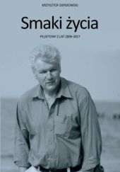 Okładka książki Smaki życia. Felietony z lat 2006-2017 Krzysztof Derdowski