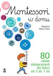 Montessori w domu. 80 zabaw edukacyjnych dla dzieci od 3 do 7 lat