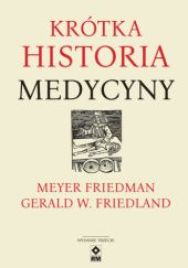 Okładka książki Krótka historia medycyny Gerald W. Friedland, Meyer Friedman