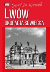 Okładka książki Lwów. Okupacja sowiecka Ryszard Jan Czarnowski