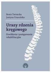 Okładka książki Urazy rdzenia kręgowego. Powikłania i postępowanie rehabilitacyjne Justyna Frasuńska, Beata Tarnacka