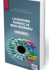 Okładka książki Laserowa korekcja wad wzroku. Fakty i mity Barbara Czarnota-Nowakowska, Joanna Wierzbowska