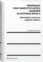 Okładka książki Obowiązki firm inwestycyjnych i banków w systemie MiFID II. Stanowiska i wytyczne organów nadzoru Grzegorz Włodarczyk