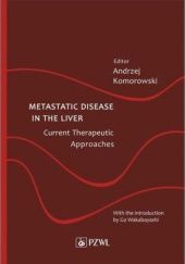 Okładka książki Metastatic Disease in the Liver - Current Therapeutic Approaches Andrzej Komorowski