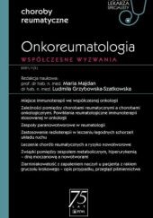 Okładka książki Onkoreumatologia. Współczesne wyzwania Ludmiła Grzybowska-Szatkowska, MARIA MAJDAN, praca zbiorowa