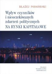 Okładka książki Wpływ czynników i nieoczekiwanych zdarzeń politycznych na rynki kapitałowe Błażej Podgórski