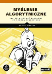 Okładka książki Myślenie algorytmiczne. Jak rozwiązywać problemy za pomocą algorytmów Daniel Zingaro
