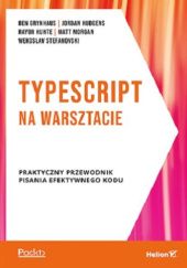 Okładka książki TypeScript na warsztacie Ben Grynhaus, Jordan Hudgens, Rayon Hunte, Matt Morgan, Wekoslav Stefanovski