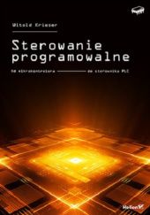 Okładka książki Sterowanie programowalne. Od mikrokontrolera do sterownika PLC Witold Krieser