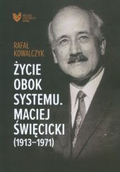 Okładka książki Życie obok systemu. Maciej Święcicki (1913-1971) Rafał Kowalczyk