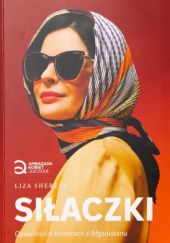 Okładka książki Siłaczki. Opowieści o kobietach z Afganistanu Liza Sherzai