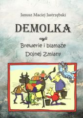 Okładka książki Demolka czyli brewerie i blamaże Dojnej Zmiany Janusz Maciej Jastrzębski