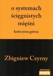 Okładka książki O systemach ścięgnistych mięśni. Kończyna górna Zbigniew Czyrny