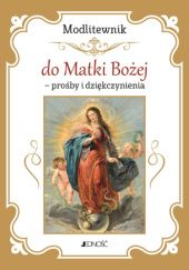 Okładka książki Modlitewnik do Matki Bożej - prośby i dziękczynienia praca zbiorowa