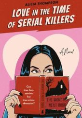 Okładka książki Love in the Time of Serial Killers Alicia Thompson