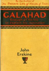 Okładka książki Galahad: Enough of His Life to Explain His Reputation John Erskine