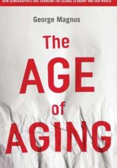 Okładka książki The Age of Aging: How Demographics are Changing the Global Economy and Our World George Magnus