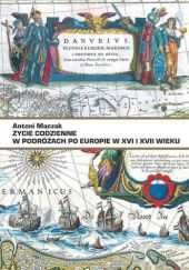 Okładka książki Życie codzienne w podróżach po Europie w XVI i XVII wieku Antoni Mączak