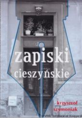 Okładka książki Zapiski cieszyńskie Krzysztof Szymoniak