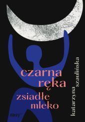 Okładka książki Czarna ręka, zsiadłe mleko Katarzyna Szaulińska
