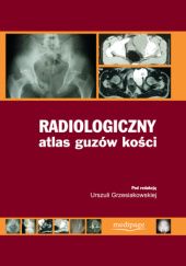 Okładka książki Radiologiczny atlas guzów kości Urszula Grzesiakowska