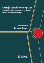 Okładka książki Reakcje osteoimmunologiczne w uszkodzeniach urazowych i chorobach układu kostno-stawowego Edward Golec