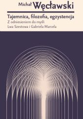 Okładka książki Tajemnica, filozofia, egzystencja. Z odniesieniem do myśli Lwa Szestowa i Gabriela Marcela Michał Węcławski