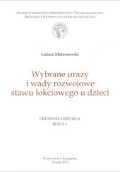 Okładka książki Wybrane urazy i wady rozwojowe stawu łokciowego u dzieci Łukasz Matuszewski