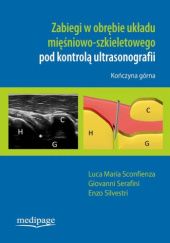 Okładka książki Zabiegi w obrębie układu mięśniowo-szkieletowego pod kontrolą ultrasonografii. Kończyna górna Luca Maria Sconfienza, Giovanni Serafini, Enzo Silvestri