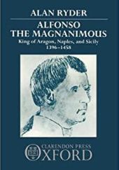 Okładka książki Alfonso the Magnanimous: King of Aragon, Naples, and Sicily, 1396-1458 Alan Ryder