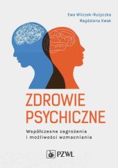 Okładka książki Zdrowie psychiczne. Współczesne zagrożenia i możliwości wzmacniania Magdalena Kwak, Ewa Wilczek-Rużyczka