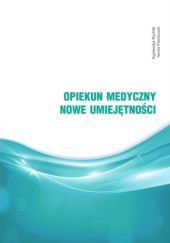 Okładka książki Opiekun medyczny. Nowe umiejętności Iwona Pawluczuk, Agnieszka Rychlik
