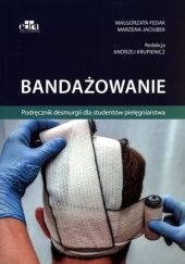 Okładka książki Bandażowanie. Podręcznik desmurgii dla studentów pielęgniarstwa Małgorzata Fedak, Marzena Jaciubek