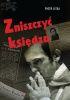 Okładka książki Zniszczyć księdza Piotr Litka