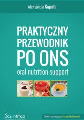 Okładka książki Praktyczny przewodnik po ONS. Oral Nutrition Support Aleksandra Kapała