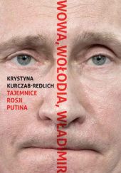 Okładka książki Wowa, Wołodia, Władimir. Tajemnice Rosji Putina Krystyna Kurczab-Redlich