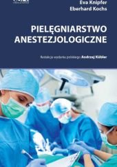 Okładka książki Pielęgniarstwo anestezjologiczne Eva Knipfer, Eberhard Kochs, Andrzej Kübler