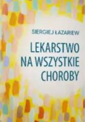 Okładka książki Lekarstwo na wszystkie choroby Siergiej Łazariew