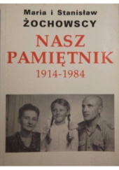 Okładka książki Nasz pamiętnik 1914-1984 Maria Żochowska, Stanisław Żochowski