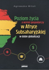 Okładka książki Poziom życia a wzrost gospodarczy w Afryce Subsaharyjskiej w dobie globalizacji Agnieszka Witoń