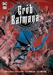 Okładka książki Grób Batmana Warren Ellis, Brian Hitch, Kevin Nowlan, Alex Sinclair